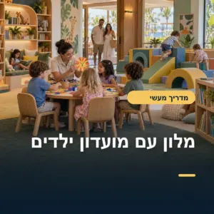 מלון עם מועדון ילדים: שבע שאלות לפני ההזמנה